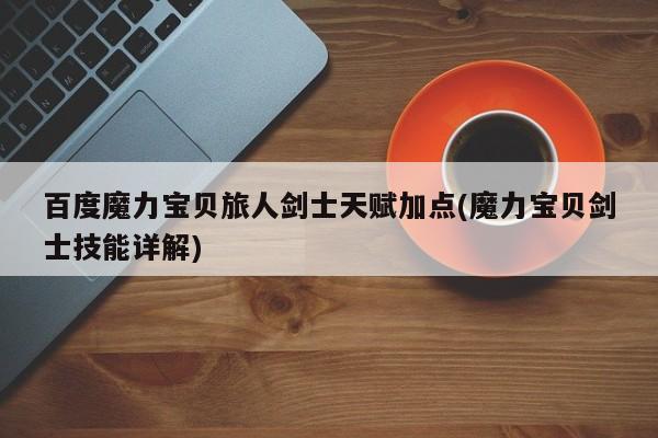 百度魔力宝贝旅人剑士天赋加点(魔力宝贝剑士技能详解)