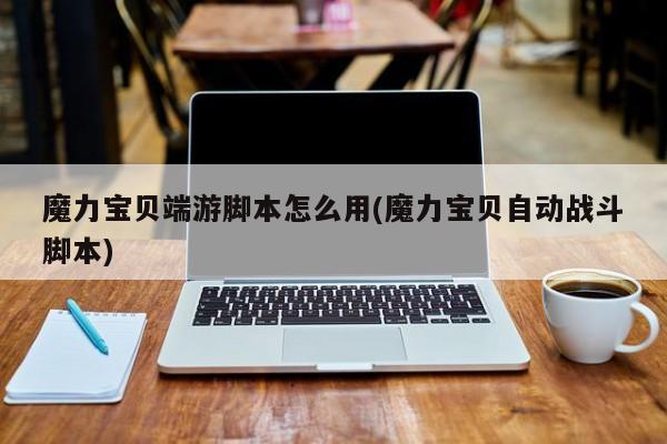 魔力宝贝端游脚本怎么用(魔力宝贝自动战斗脚本)